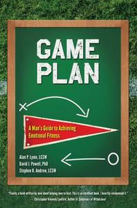 Cover image for Game Plan: A Man's Guide to Achieving Emotional Fitness