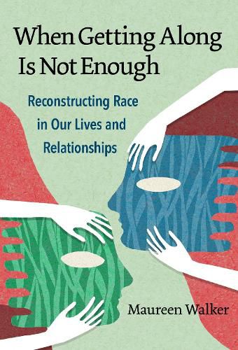 Cover image for When Getting Along Is Not Enough: Reconstructing Race in Our Lives and Relationships