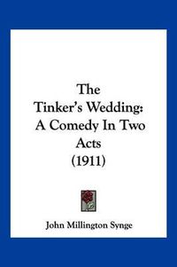 Cover image for The Tinker's Wedding: A Comedy in Two Acts (1911)