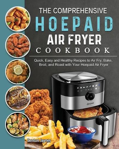 Cover image for The Comprehensive Hoepaid Air Fryer Cookbook: Quick, Easy and Healthy Recipes to Air Fry, Bake, Broil, and Roast with Your Hoepaid Air Fryer