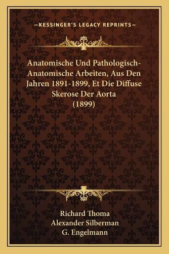 Anatomische Und Pathologisch-Anatomische Arbeiten, Aus Den Jahren 1891-1899, Et Die Diffuse Skerose Der Aorta (1899)