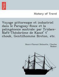 Cover image for Voyage Pittoresque Et Industriel Dans Le Paraguay-Roux Et La Palinge Nesie Australe; Par Tridace-Nafe -The Obro Me de Kaout' T' Chouk, Gentilhomme Breton, Etc.