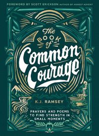 Cover image for The Book of Common Courage: Prayers and Poems to Find Strength in Small Moments