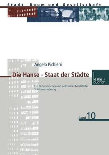 Cover image for Die Hanse -- Staat Der Stadte: Ein OEkonomisches Und Politisches Modell Der Stadtevernetzung