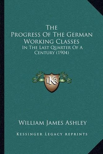 The Progress of the German Working Classes: In the Last Quarter of a Century (1904)