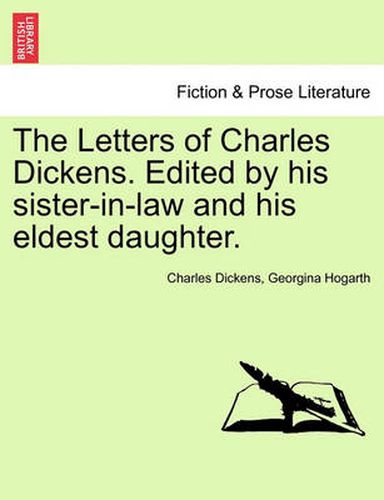 The Letters of Charles Dickens. Edited by His Sister-In-Law and His Eldest Daughter.