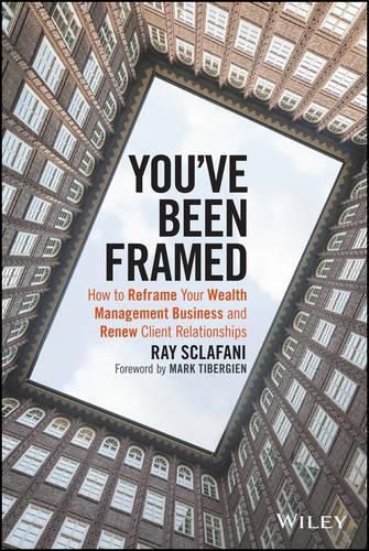 Cover image for You've Been Framed - How to Reframe Your Wealth Management Business and Renew Client Relationships