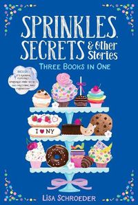 Cover image for Sprinkles, Secrets & Other Stories: It's Raining Cupcakes; Sprinkles and Secrets; Frosting and Friendship