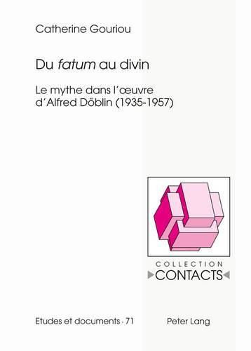 Du  Fatum  Au Divin: Le Mythe Dans l'Oeuvre d'Alfred Doeblin (1935-1957)