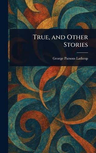 Cover image for True, and Other Stories