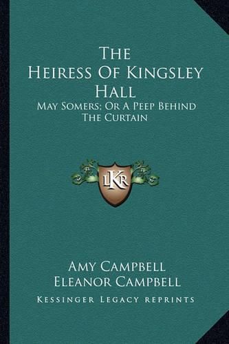 The Heiress of Kingsley Hall: May Somers; Or a Peep Behind the Curtain