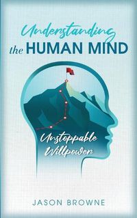 Cover image for Understanding the Human Mind Unstoppable Willpower