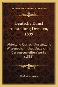 Cover image for Deutsche Kunst Ausstellung Dresden, 1899: Abteilung Cranach Ausstellung Wissenschaftliches Verzeichnis Der Ausgestellten Werke (1899)