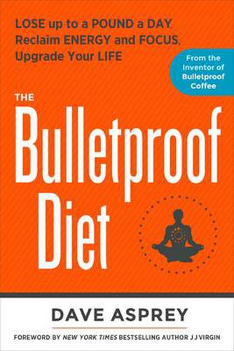 The Bulletproof Diet: Lose up to a Pound a Day, Reclaim Energy and Focus, Upgrade Your Life