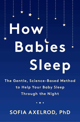 Cover image for How Babies Sleep: The Gentle, Science-Based Method to Help Your Baby Sleep Through the Night