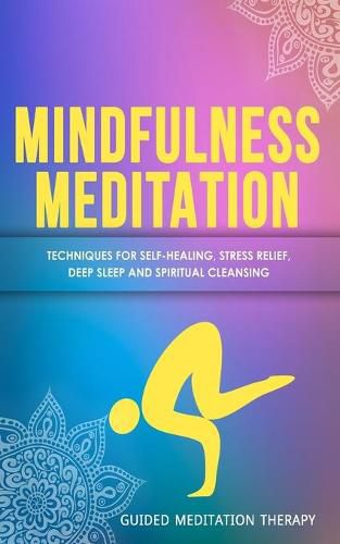 Cover image for Mindfulness Meditation: Techniques for Self-Healing, Stress Relief, Deep Sleep and Spiritual Cleansing