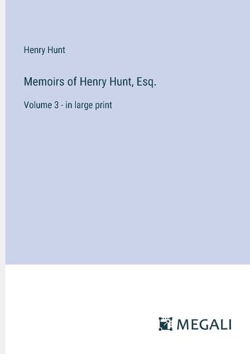 Cover image for Memoirs of Henry Hunt, Esq.