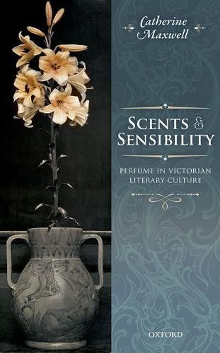 Cover image for Scents and Sensibility: Perfume in Victorian Literary Culture