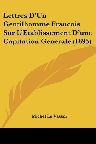 Cover image for Lettres D'Un Gentilhomme Francois Sur L'Etablissement D'Une Capitation Generale (1695)