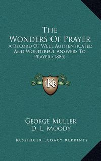 Cover image for The Wonders of Prayer: A Record of Well Authenticated and Wonderful Answers to Prayer (1885)