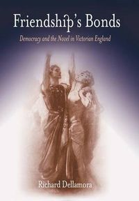 Cover image for Friendship's Bonds: Democracy and the Novel in Victorian England