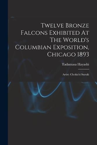 Cover image for Twelve Bronze Falcons Exhibited At The World's Columbian Exposition, Chicago 1893