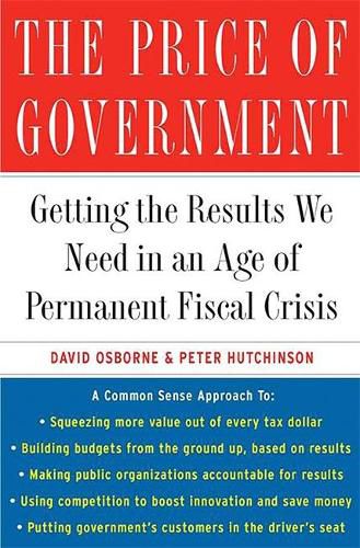 The Price of Government: Getting the Results We Need in an Age of Permanent Fiscal Crisis