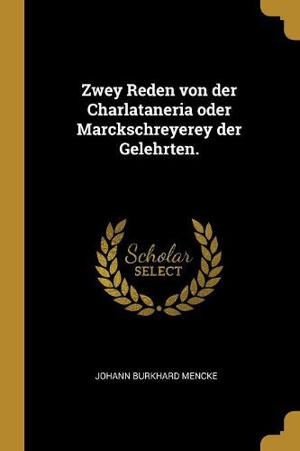Cover image for Zwey Reden von der Charlataneria oder Marckschreyerey der Gelehrten.