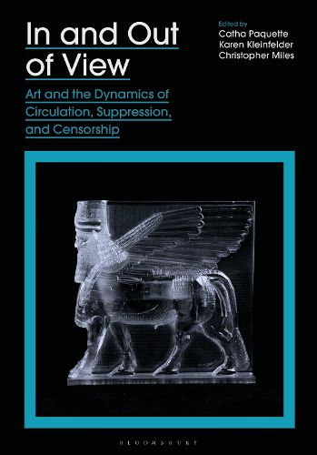 Cover image for In and Out of View: Art and the Dynamics of Circulation, Suppression, and Censorship