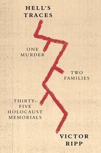 Cover image for Hell's Traces: One Murder, Two Families, Thirty-Five Holocaust Memorials