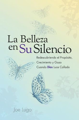 Cover image for La Belleza en Su Silencio: Redescubriendo el Proposito, Crecimiento y Gozo Cuando Dios Luce Callado