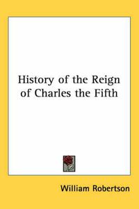 Cover image for History of the Reign of Charles the Fifth