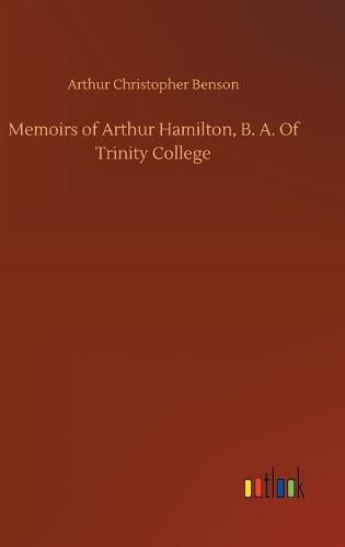 Memoirs of Arthur Hamilton, B. A. Of Trinity College