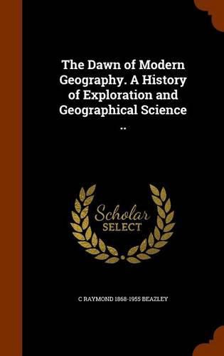 The Dawn of Modern Geography. a History of Exploration and Geographical Science ..