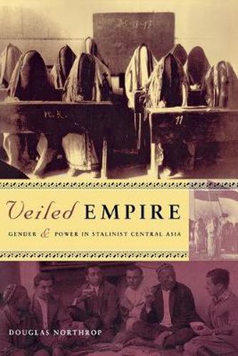 Cover image for Veiled Empire: Gender and Power in Stalinist Central Asia