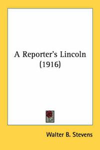 Cover image for A Reporter's Lincoln (1916)