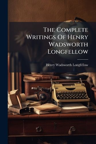 Cover image for The Complete Writings Of Henry Wadsworth Longfellow