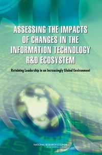 Cover image for Assessing the Impacts of Changes in the Information Technology R&D Ecosystem: Retaining Leadership in an Increasingly Global Environment