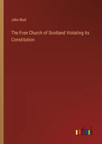 Cover image for The Free Church of Scotland Violating its Constitution