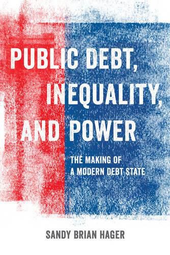 Cover image for Public Debt, Inequality, and Power: The Making of a Modern Debt State