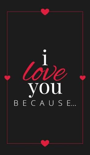 I Love You Because: A Black Hardbound Fill in the Blank Book for Girlfriend, Boyfriend, Husband, or Wife - Anniversary, Engagement, Wedding, Valentine's Day, Personalized Gift for Couples