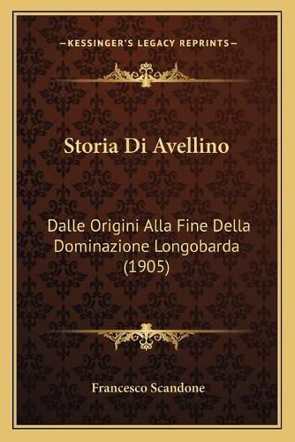 Cover image for Storia Di Avellino: Dalle Origini Alla Fine Della Dominazione Longobarda (1905)