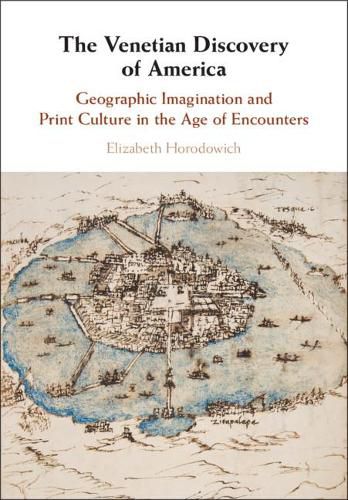 Cover image for The Venetian Discovery of America: Geographic Imagination and Print Culture in the Age of Encounters