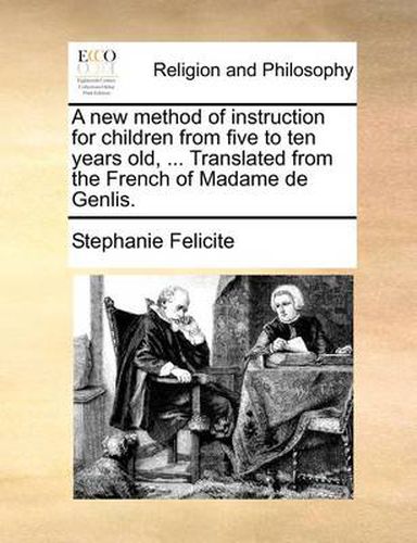 Cover image for A New Method of Instruction for Children from Five to Ten Years Old, ... Translated from the French of Madame de Genlis.