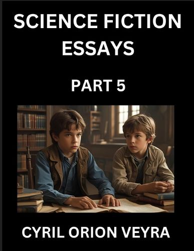 Cover image for Science Fiction Essays (Part 5)- The Infinite SciFi Stories and Fantasy Frontier of the Future of Human Speculative Imagination, Musings on Sci-fi Alien Minds and Cosmic Mysteries, Parallel Realities on Space, Time, Artificial Life, Consciousness, and the