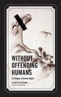 Cover image for Without Offending Humans: A Critique of Animal Rights