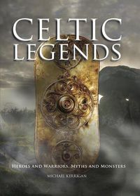 Cover image for Celtic Legends: The Gods and Warriors, Myths and Monsters
