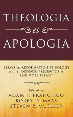 Cover image for Theologia Et Apologia: Essays in Reformation Theology and Its Defense Presented to Rod Rosenbladt