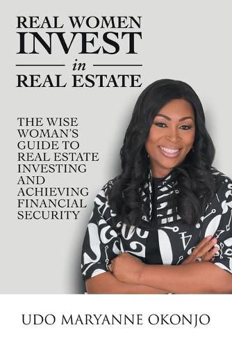 Cover image for Real Women Invest in Real Estate: The Wise Woman's Guide to Real Estate Investing and Achieving Financial Security