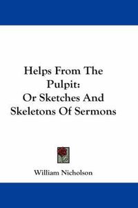 Cover image for Helps from the Pulpit: Or Sketches and Skeletons of Sermons